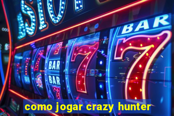 como jogar crazy hunter